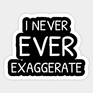 I Never Ever Exaggerate - Sarcasm Sticker